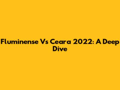 Fluminense Vs Ceara 2022: A Deep Dive