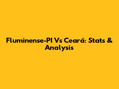 Fluminense-PI Vs Ceará: Stats & Analysis