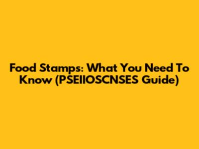 Food Stamps: What You Need To Know (PSEIIOSCNSES Guide)