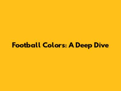 Football Colors: A Deep Dive