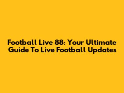 Football Live 88: Your Ultimate Guide To Live Football Updates