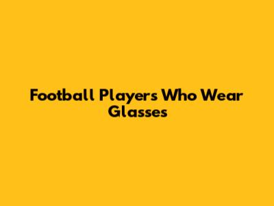 Football Players Who Wear Glasses