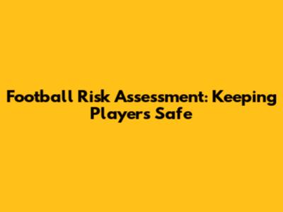 Football Risk Assessment: Keeping Players Safe