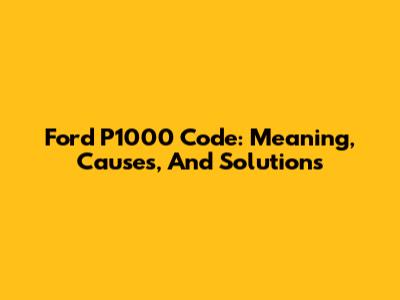 Ford P1000 Code: Meaning, Causes, And Solutions