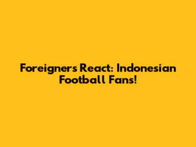 Foreigners React: Indonesian Football Fans!