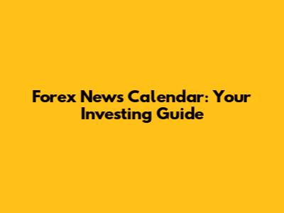 Forex News Calendar: Your Investing Guide