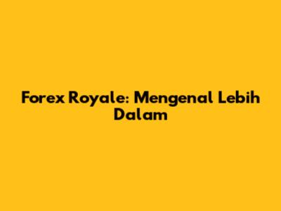 Forex Royale: Mengenal Lebih Dalam