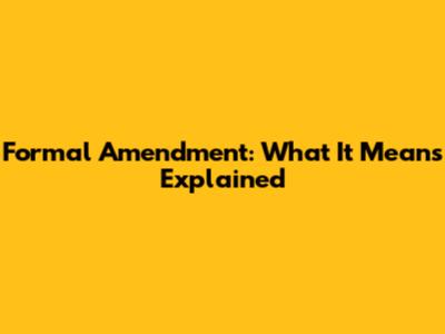 Formal Amendment: What It Means Explained