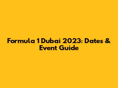 Formula 1 Dubai 2023: Dates & Event Guide
