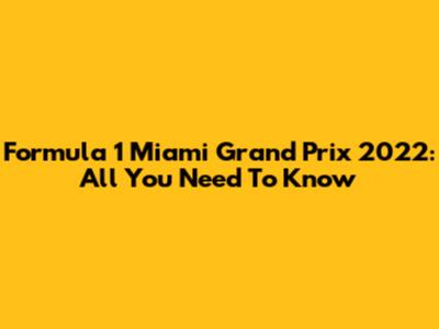 Formula 1 Miami Grand Prix 2022: All You Need To Know