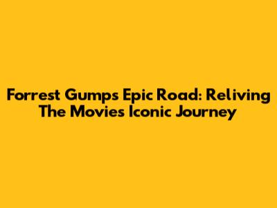 Forrest Gump's Epic Road: Reliving The Movie's Iconic Journey