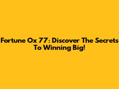 Fortune Ox 77: Discover The Secrets To Winning Big!
