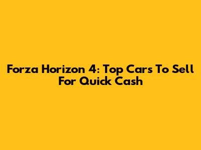 Forza Horizon 4: Top Cars To Sell For Quick Cash