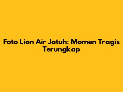 Foto Lion Air Jatuh: Momen Tragis Terungkap
