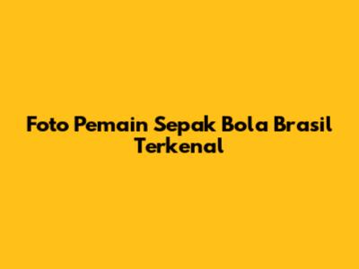 Foto Pemain Sepak Bola Brasil Terkenal