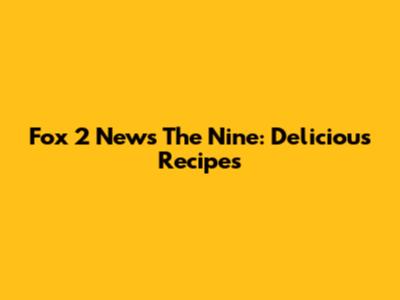 Fox 2 News The Nine: Delicious Recipes