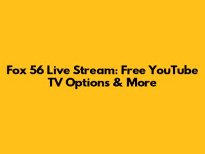 Fox 56 Live Stream: Free YouTube TV Options & More