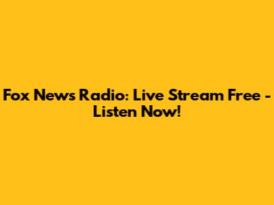 Fox News Radio: Live Stream Free - Listen Now!
