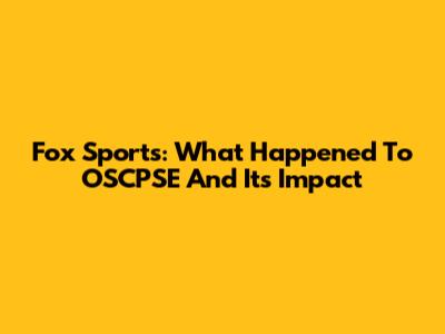 Fox Sports: What Happened To OSCPSE And Its Impact