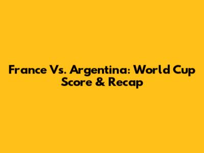 France Vs. Argentina: World Cup Score & Recap