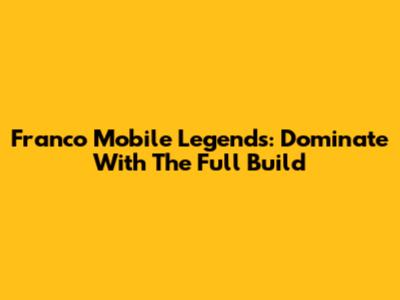 Franco Mobile Legends: Dominate With The Full Build