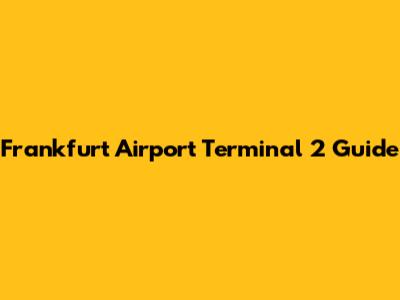 Frankfurt Airport Terminal 2 Guide