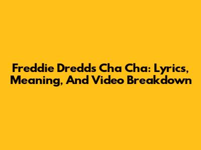 Freddie Dredd's 'Cha Cha': Lyrics, Meaning, And Video Breakdown