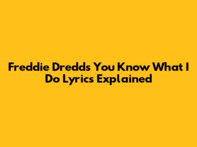 Freddie Dredd's 'You Know What I Do' Lyrics Explained