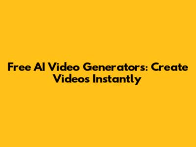 Free AI Video Generators: Create Videos Instantly