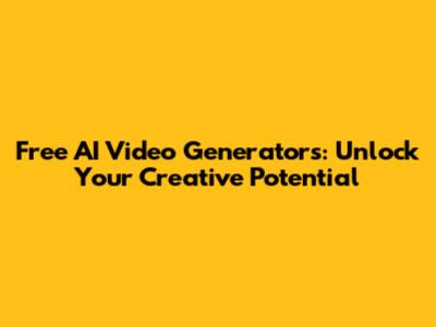 Free AI Video Generators: Unlock Your Creative Potential