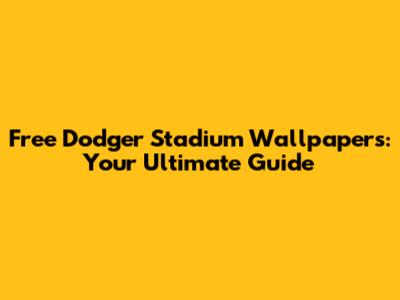 Free Dodger Stadium Wallpapers: Your Ultimate Guide