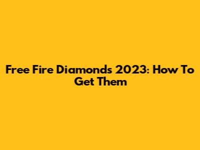 Free Fire Diamonds 2023: How To Get Them