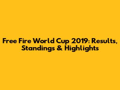 Free Fire World Cup 2019: Results, Standings & Highlights