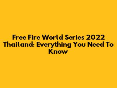 Free Fire World Series 2022 Thailand: Everything You Need To Know