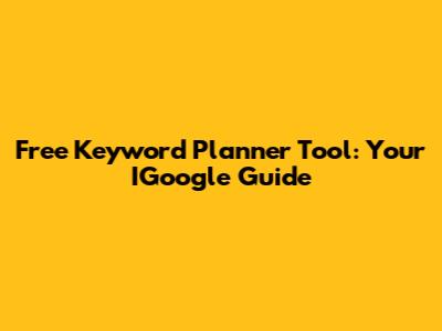 Free Keyword Planner Tool: Your IGoogle Guide