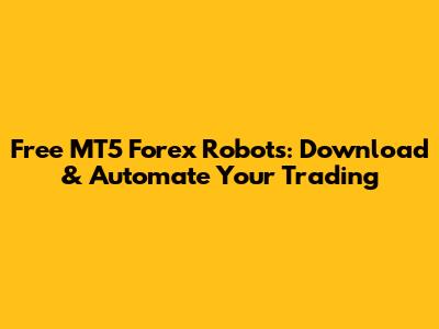 Free MT5 Forex Robots: Download & Automate Your Trading