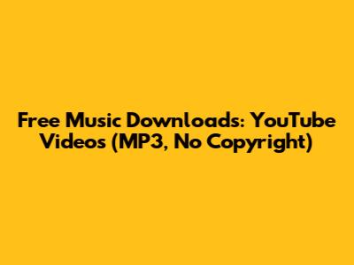 Free Music Downloads: YouTube Videos (MP3, No Copyright)