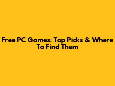 Free PC Games: Top Picks & Where To Find Them