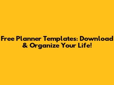 Free Planner Templates: Download & Organize Your Life!