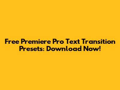 Free Premiere Pro Text Transition Presets: Download Now!