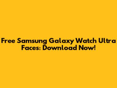 Free Samsung Galaxy Watch Ultra Faces: Download Now!