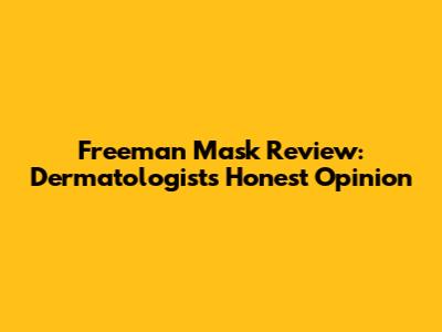 Freeman Mask Review: Dermatologist's Honest Opinion