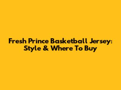 Fresh Prince Basketball Jersey: Style & Where To Buy