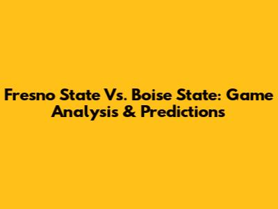 Fresno State Vs. Boise State: Game Analysis & Predictions