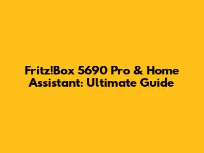 Fritz!Box 5690 Pro & Home Assistant: Ultimate Guide