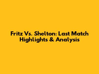 Fritz Vs. Shelton: Last Match Highlights & Analysis