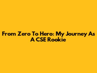 From Zero To Hero: My Journey As A CSE Rookie