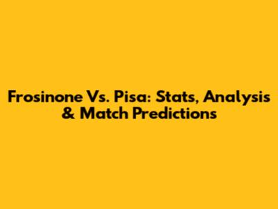 Frosinone Vs. Pisa: Stats, Analysis & Match Predictions