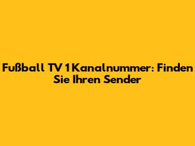 Fußball TV 1 Kanalnummer: Finden Sie Ihren Sender