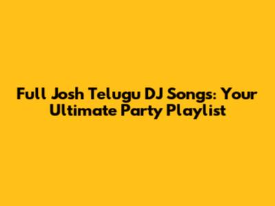 Full Josh Telugu DJ Songs: Your Ultimate Party Playlist